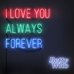 I Love You Always Forever album cover by Betty Who